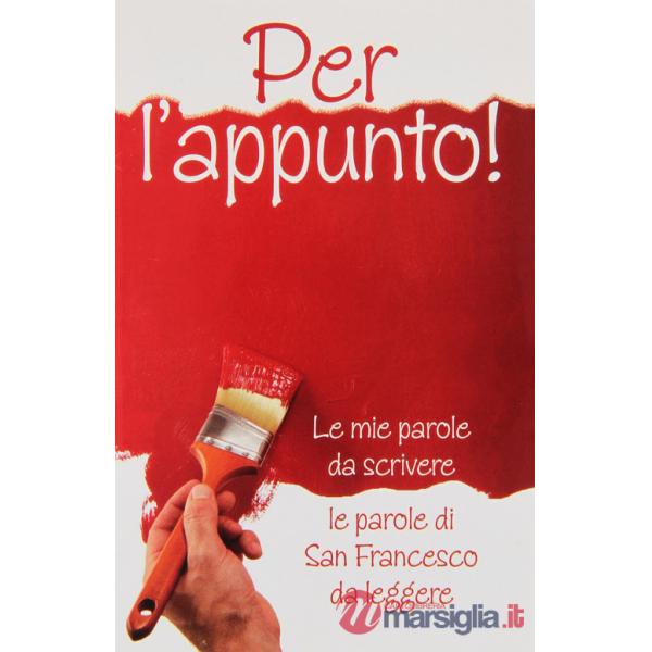 Per l'appunto! Le mie parole da scrivere le parole di San Francesco da leggere