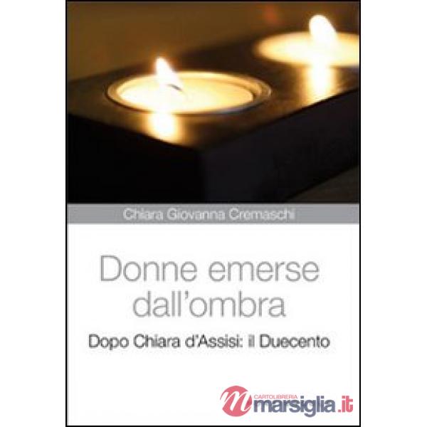 Donne emerse dall'ombra. Dopo Chiara d'Assisi: il Duecento