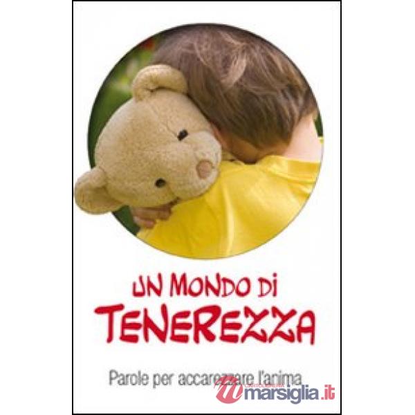 Mondo di tenerezza. Parole per accarezzare l'anima (Un)