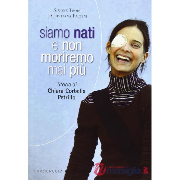 Siamo nati e non moriremo mai più. Storia di Chiara Corbella Petrillo