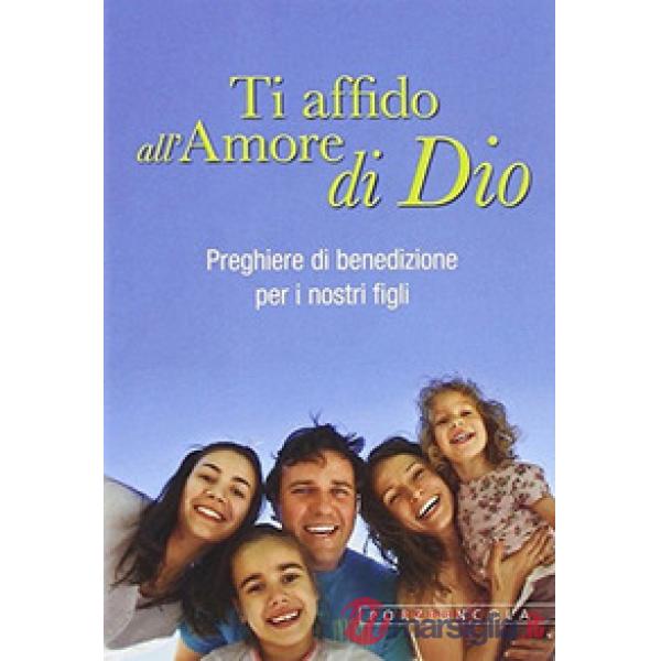 Ti affido all'amore di Dio. Preghiere di benedizione per i nostri figli