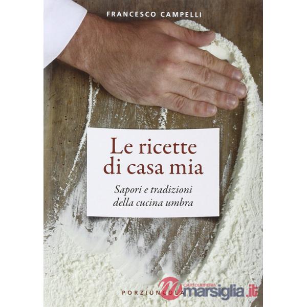 Ricette di casa mia. Sapori e tradizioni della cucina umbra (Le)