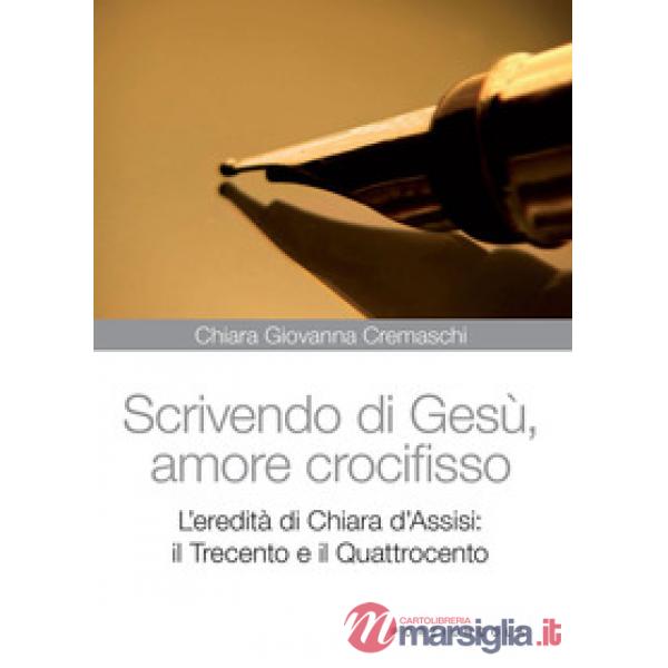 Scrivedo di Gesù, amore crocifisso. L'eredità di Chiara d'Assisi: il Trecento e il Quattrocento
