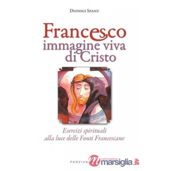 Francesco immagine viva di Cristo. Esercizi spirituali alla luce delle Fonti Francescane