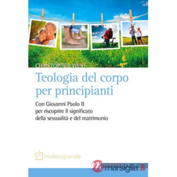 Teologia del corpo per principianti. Con Giovanni Paolo II per riscoprire il significato della sessualità e del matrimonio