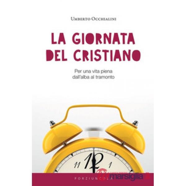 Giornata del cristiano. Per una vita piena dall'alba al tramonto (La)