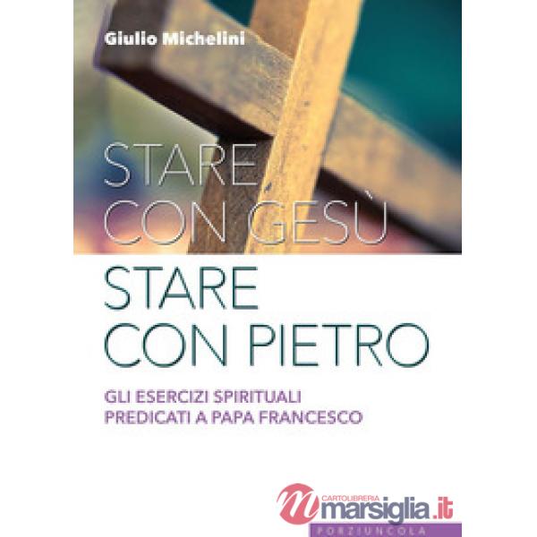 Stare con Gesù stare con Pietro. Gli esercizi spirituali predicati a papa Francesco