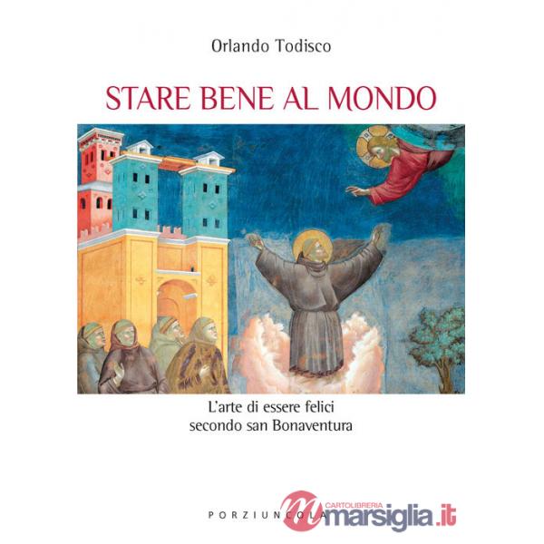 Stare bene al mondo. L'arte della felicità secondo san Bonaventura
