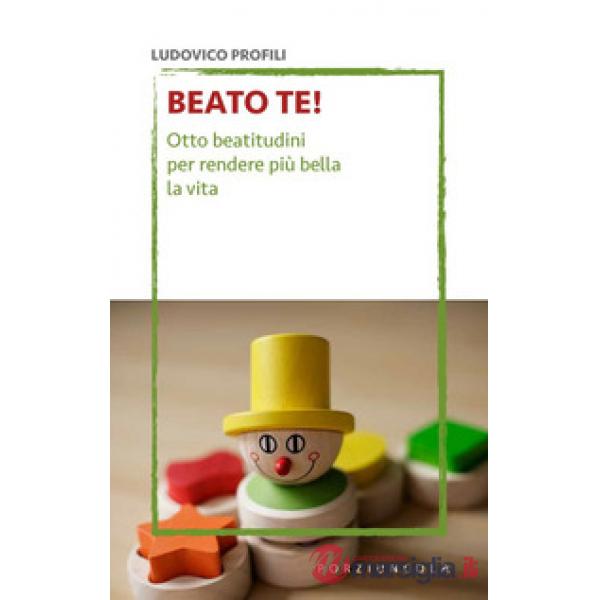 Beato te! Otto beatitudini per rendere più bella la vita