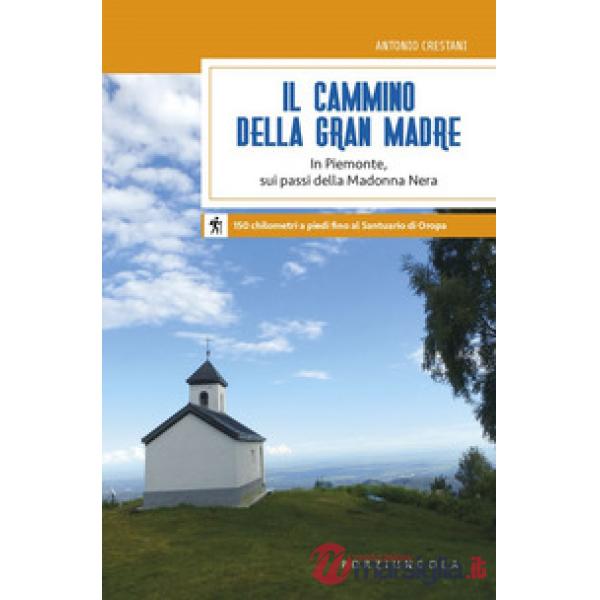 Cammino della Gran Madre. In Piemonte, sui passi della Madonna Nera (Il)