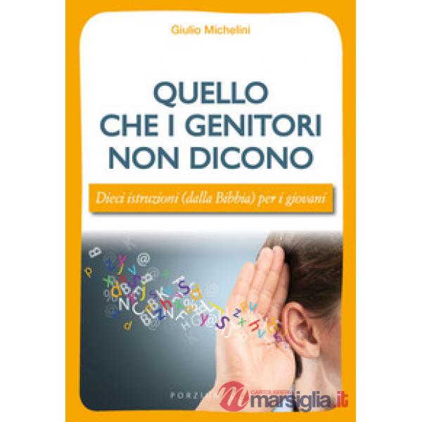 Quello che i genitori non dicono. Dieci istruzioni (dalla Bibbia) per i giovani
