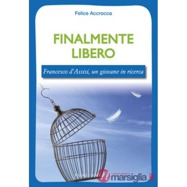 Finalmente libero. Francesco d'Assisi, un giovane in ricerca