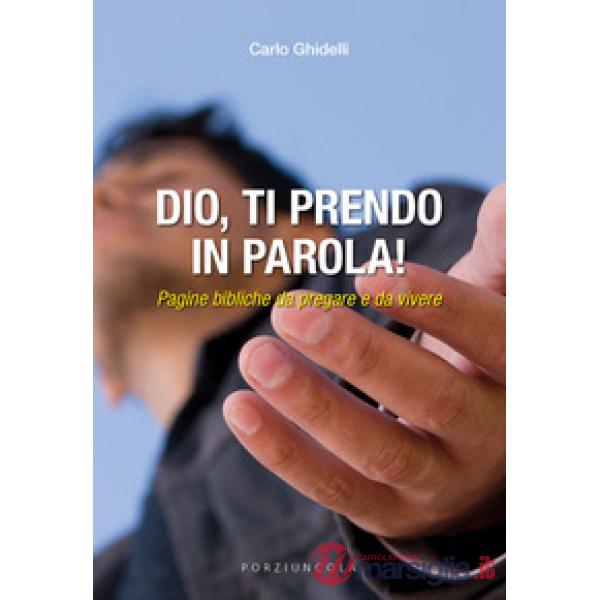 Dio, ti prendo in parola! Pagine bibliche da pregare e da vivere