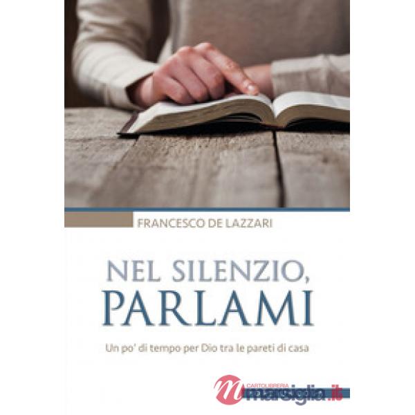Nel silenzio, parlami. Un po' di tempo per Dio tra le pareti di casa