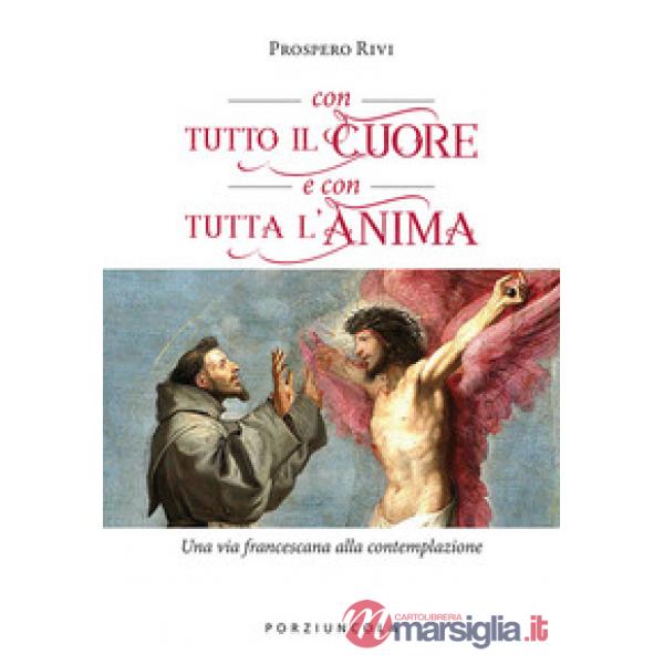 Con tutto il cuore e con tutta l'anima. Una via francescana alla contemplazione