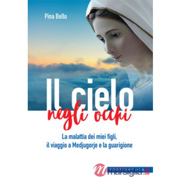 Cielo negli occhi. La malattia dei miei figli, il viaggio a Medjugorje e la guarigione (Il)