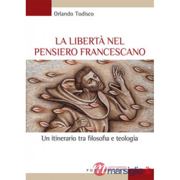 Libertà nel pensiero francescano. Un itinerario tra filosofia e teologia (La)