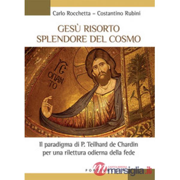 Gesù risorto splendore del cosmo. Il paradigma di P. Teilhard de Chardin per una rilettura odierna della fede