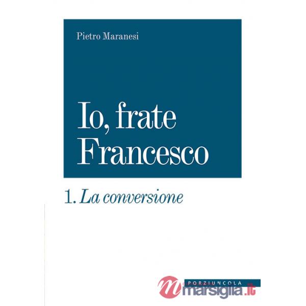 Conversione. Io, frate Francesco (La). Vol. 1