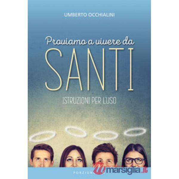 Proviamo a vivere da santi. Istruzioni per l'uso