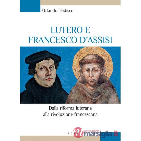 Lutero e Francesco d'Assisi. Dalla riforma luterana alla rivoluzione francescana