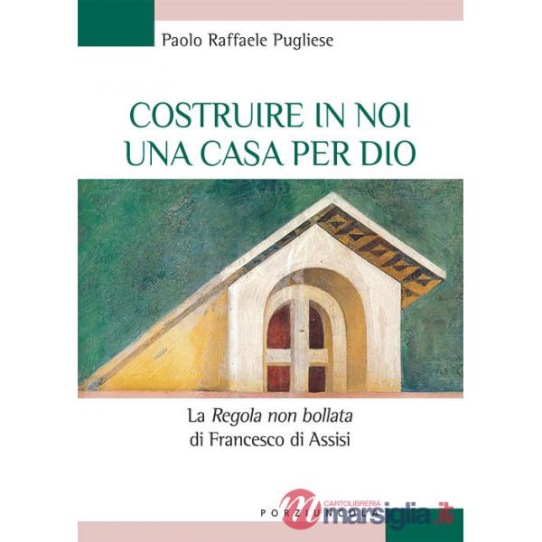 Costruire in noi una casa per Dio. La «Regola non bollata» di Francesco di Assisi