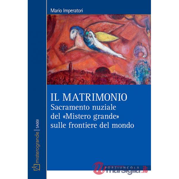 Matrimonio. Sacramento nuziale del «Mistero grande» sulle frontiere del mondo (Il)
