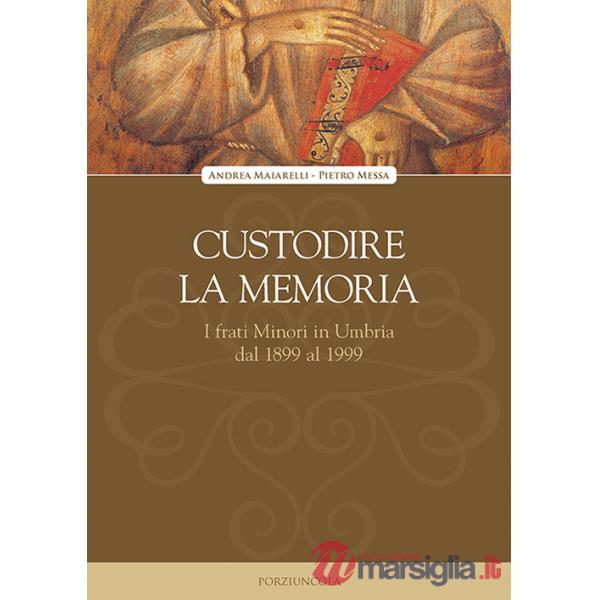 Custodire la memoria. I frati Minori in Umbria dal 1899 al 1999