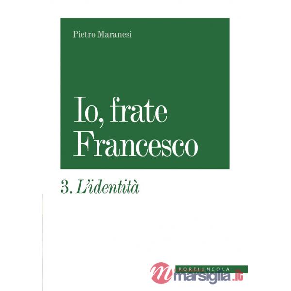 Io, frate Francesco. Vol. 3: L' identità