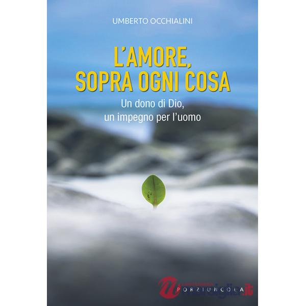 Amore, sopra ogni cosa. Un dono di Dio, un impegno per l'uomo (L')
