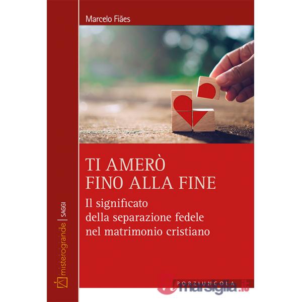 Ti amerò fino alla fine. Il significato della separazione fedele nel matrimonio cristiano