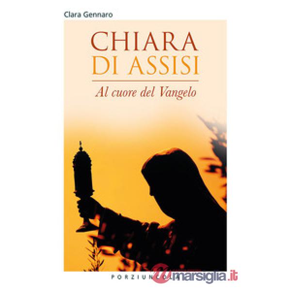 Chiara d'Assisi. Al cuore del Vangelo