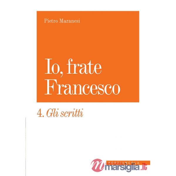 Io, frate Francesco. Vol. 4: Gli scritti