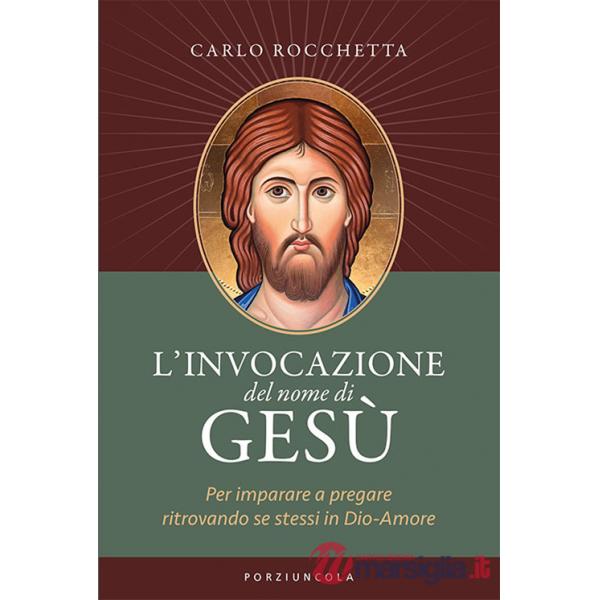 Invocazione del nome di Gesù. Per imparare a pregare ritrovando se stessi in Dio-Amore (L')
