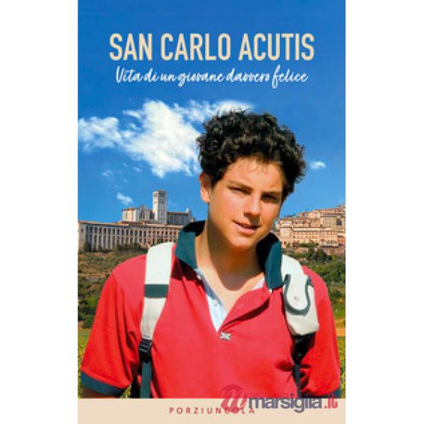 San Carlo Acutis. Vita di un giovane davvero felice