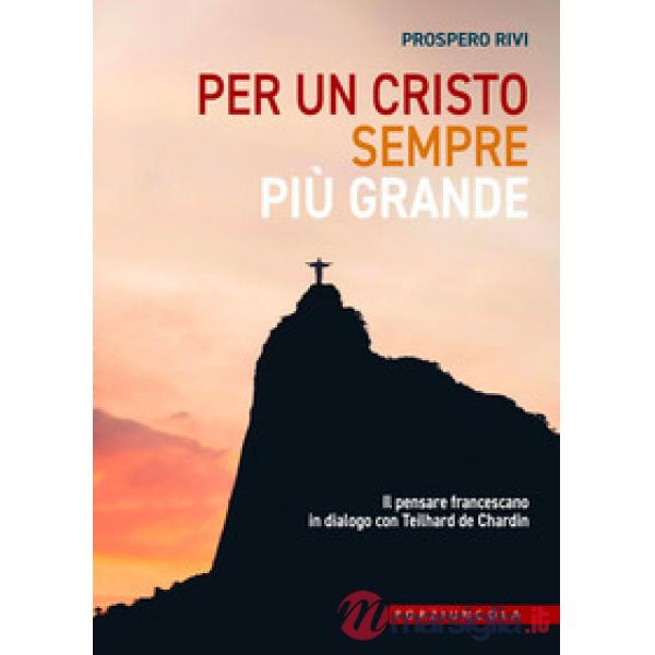 Per un Cristo sempre più grande. Il pensare francescano in dialogo con Teilhard de Chardin