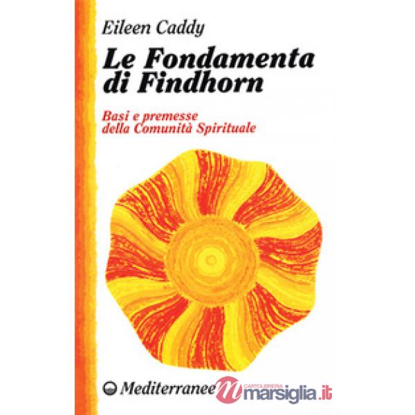 Fondamenta di Findhorn. Basi e premesse della comunità spirituale (Le)