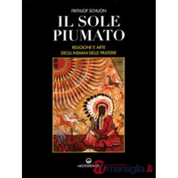 Sole piumato. Religione e arte degli indiani delle praterie (Il)