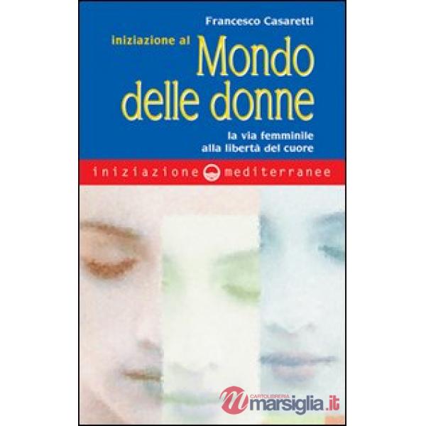 Iniziazione al mondo delle donne. La via femminile alla libertà del cuore