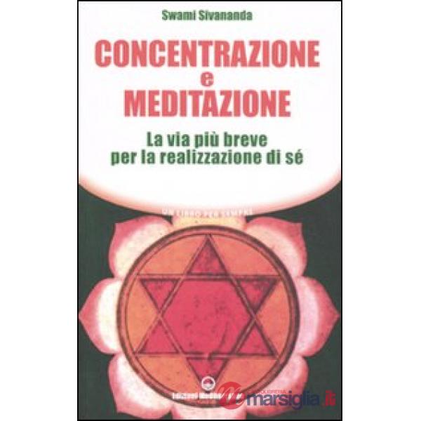 Concentrazione e meditazione. La via più breve per la realizzazione di sé
