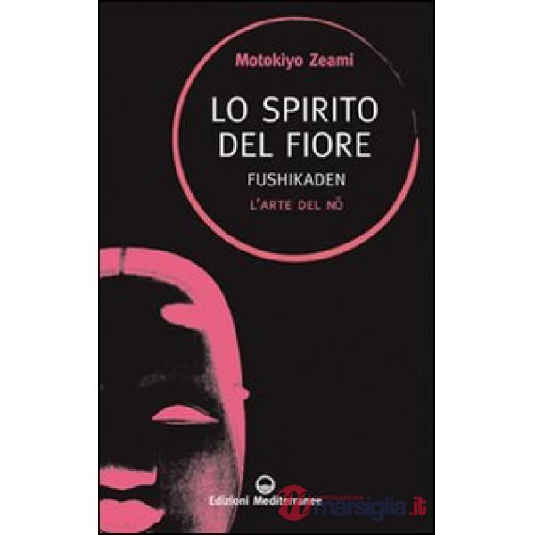 Spirito del fiore. Fushikaden. L'arte del Nô (Lo)