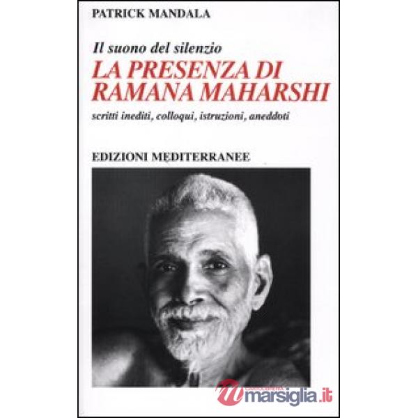 Presenza di Ramana Maharshi. Il suono del silenzio. Scritti inediti, colloqui, istruzioni, aneddoti (La)