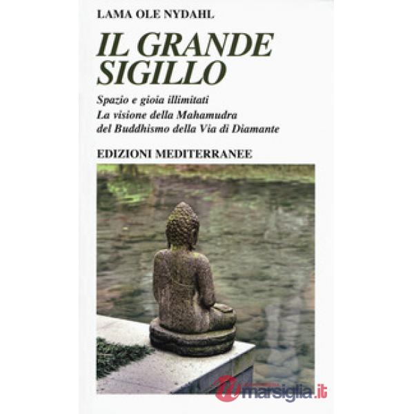 Grande sigillo. Spazio e gioia illimitati. La visione della Mahamudra del buddhismo della Via di Diamante (Il)