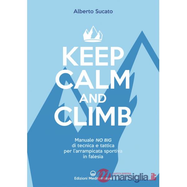 Keep calm and climb. Manuale no big di tecnica e tattica per l'arrampicata sportiva in falesia