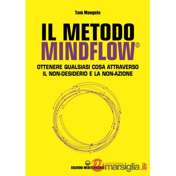 Metodo Mindflow©. Ottenere qualsiasi cosa attraverso il non-desiderio e la non-azione (Il)