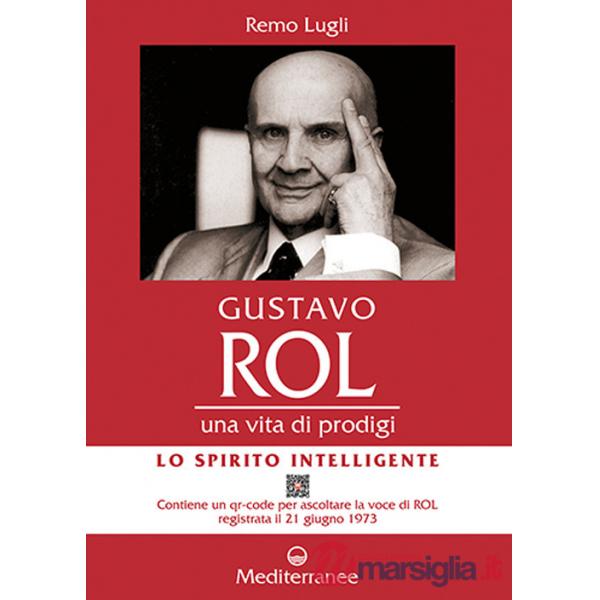 Gustavo Rol. Una vita di prodigi. Con QR Code per ascoltare la voce di Rol registrata il 21 giugno 1973