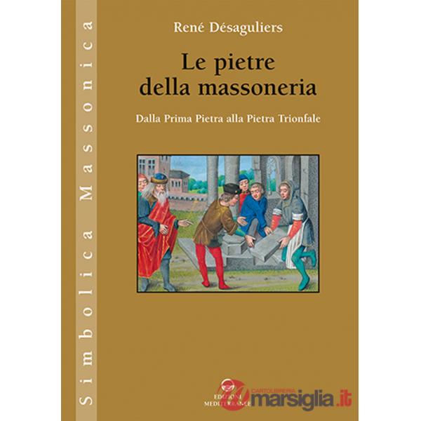 Pietre della massoneria. Dalla prima pietra alla pietra trionfale (Le)