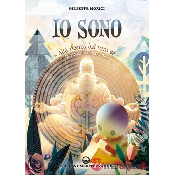 Io sono. Alla ricerca del vero Sé. La via della psicosintesi