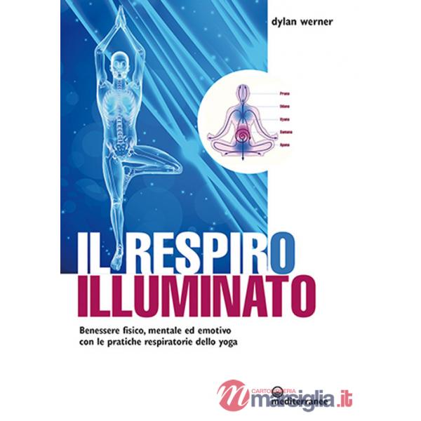 Respiro illuminato. Benessere fisico, mentale ed emotivo con le pratiche respiratorie dello yoga (Il)