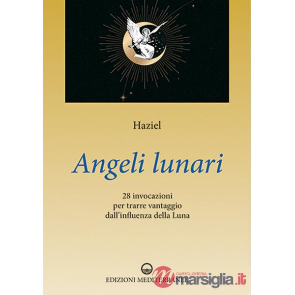 Angeli lunari. 28 invocazioni per trarre vantaggio dall'influenza della luna